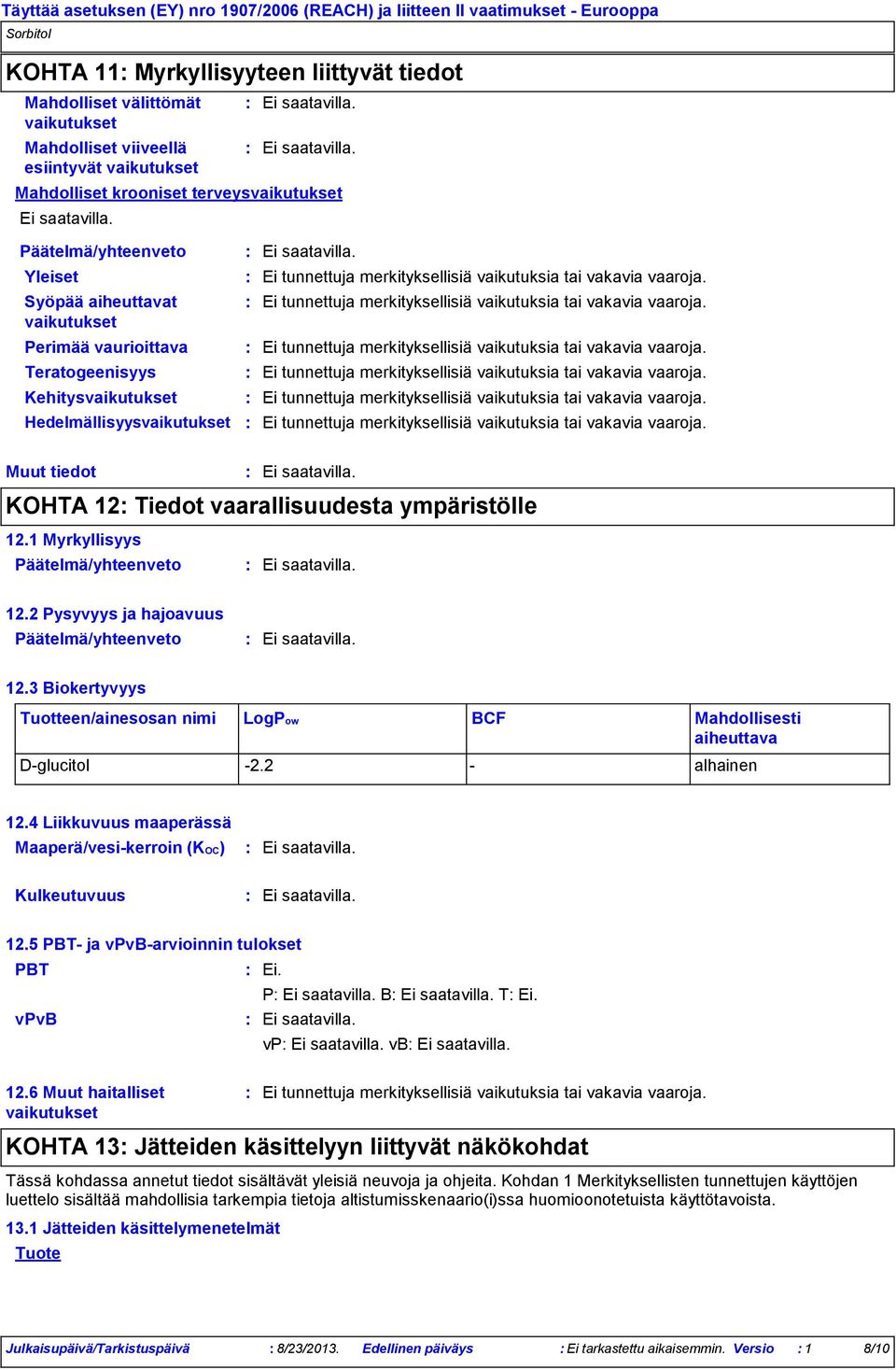 tiedot KOHTA 12 Tiedot vaarallisuudesta ympäristölle 12.1 Myrkyllisyys Päätelmä/yhteenveto 12.2 Pysyvyys ja hajoavuus Päätelmä/yhteenveto 12.
