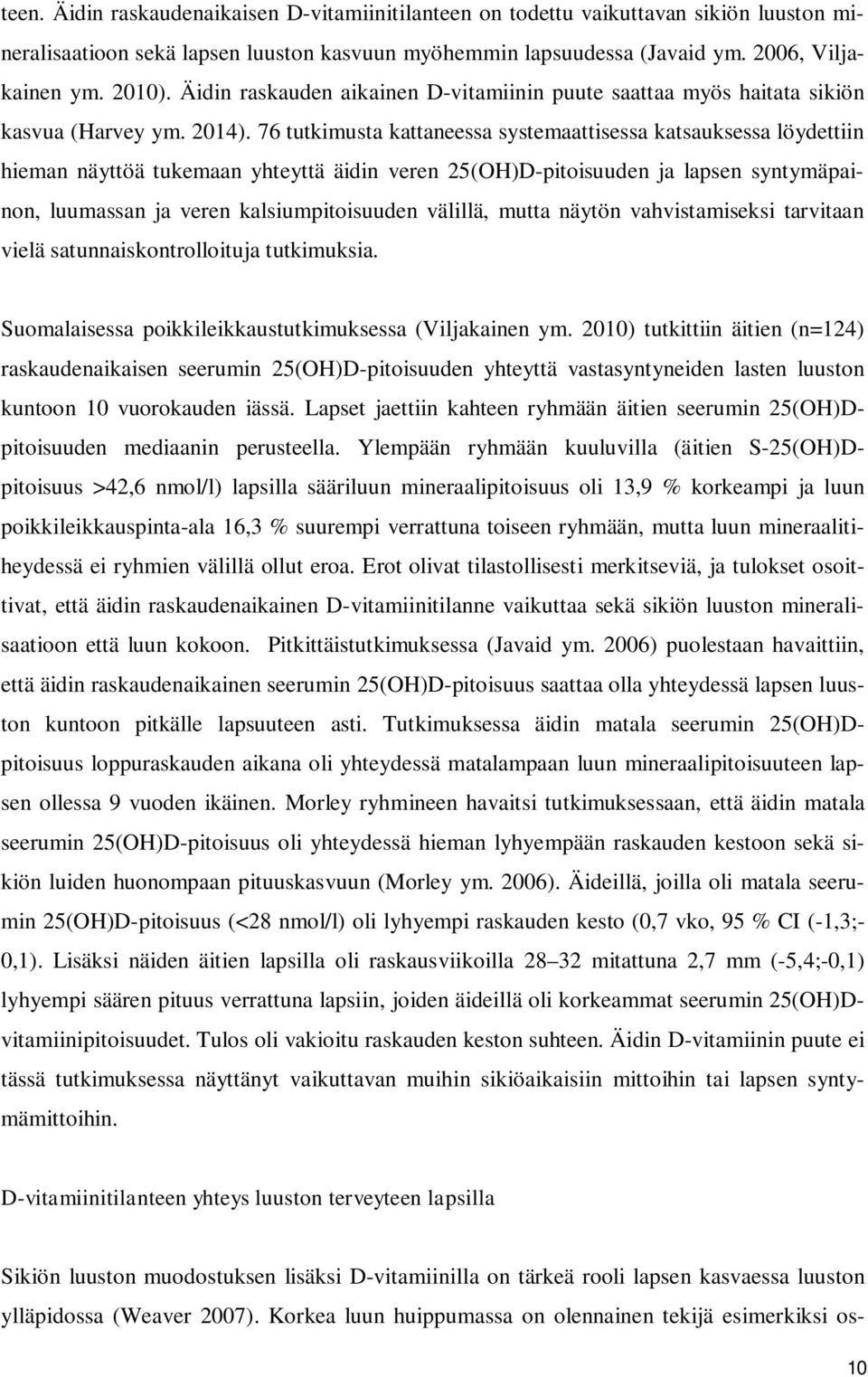 76 tutkimusta kattaneessa systemaattisessa katsauksessa löydettiin hieman näyttöä tukemaan yhteyttä äidin veren 25(OH)D-pitoisuuden ja lapsen syntymäpainon, luumassan ja veren kalsiumpitoisuuden