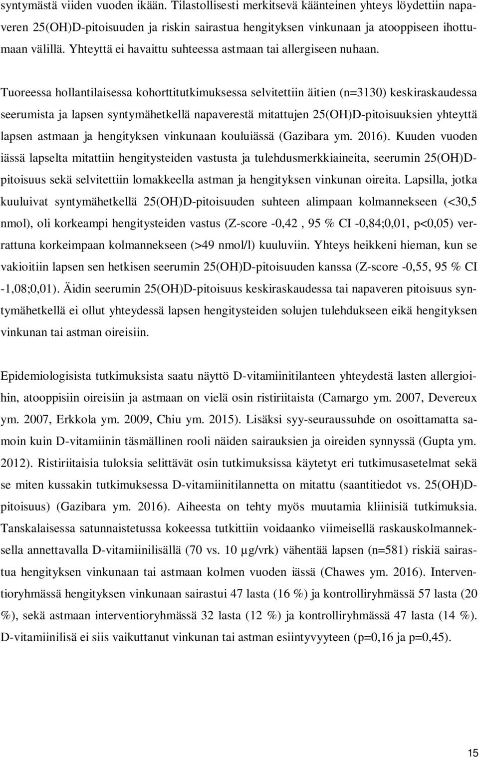 Tuoreessa hollantilaisessa kohorttitutkimuksessa selvitettiin äitien (n=3130) keskiraskaudessa seerumista ja lapsen syntymähetkellä napaverestä mitattujen 25(OH)D-pitoisuuksien yhteyttä lapsen