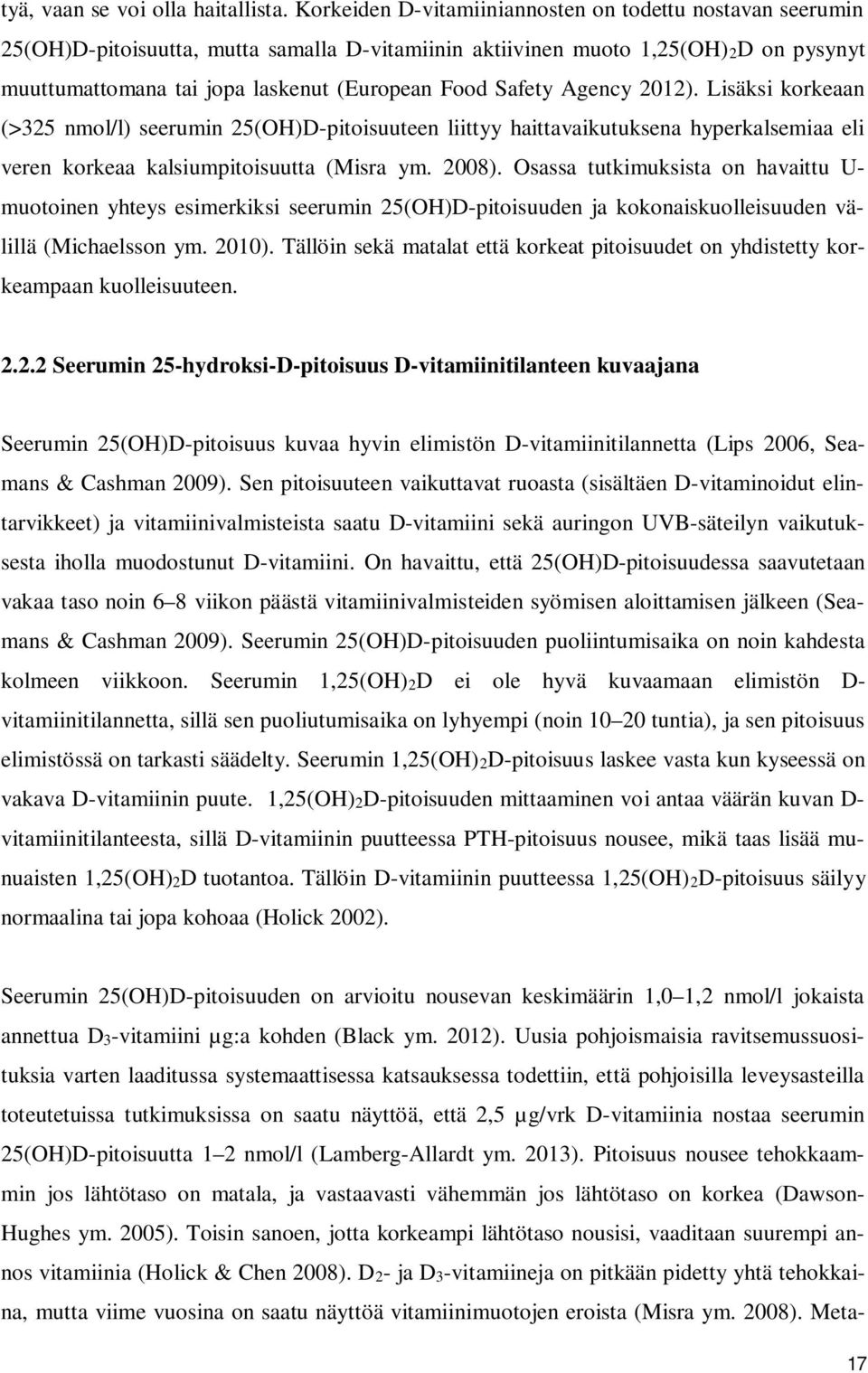 Safety Agency 2012). Lisäksi korkeaan (>325 nmol/l) seerumin 25(OH)D-pitoisuuteen liittyy haittavaikutuksena hyperkalsemiaa eli veren korkeaa kalsiumpitoisuutta (Misra ym. 2008).