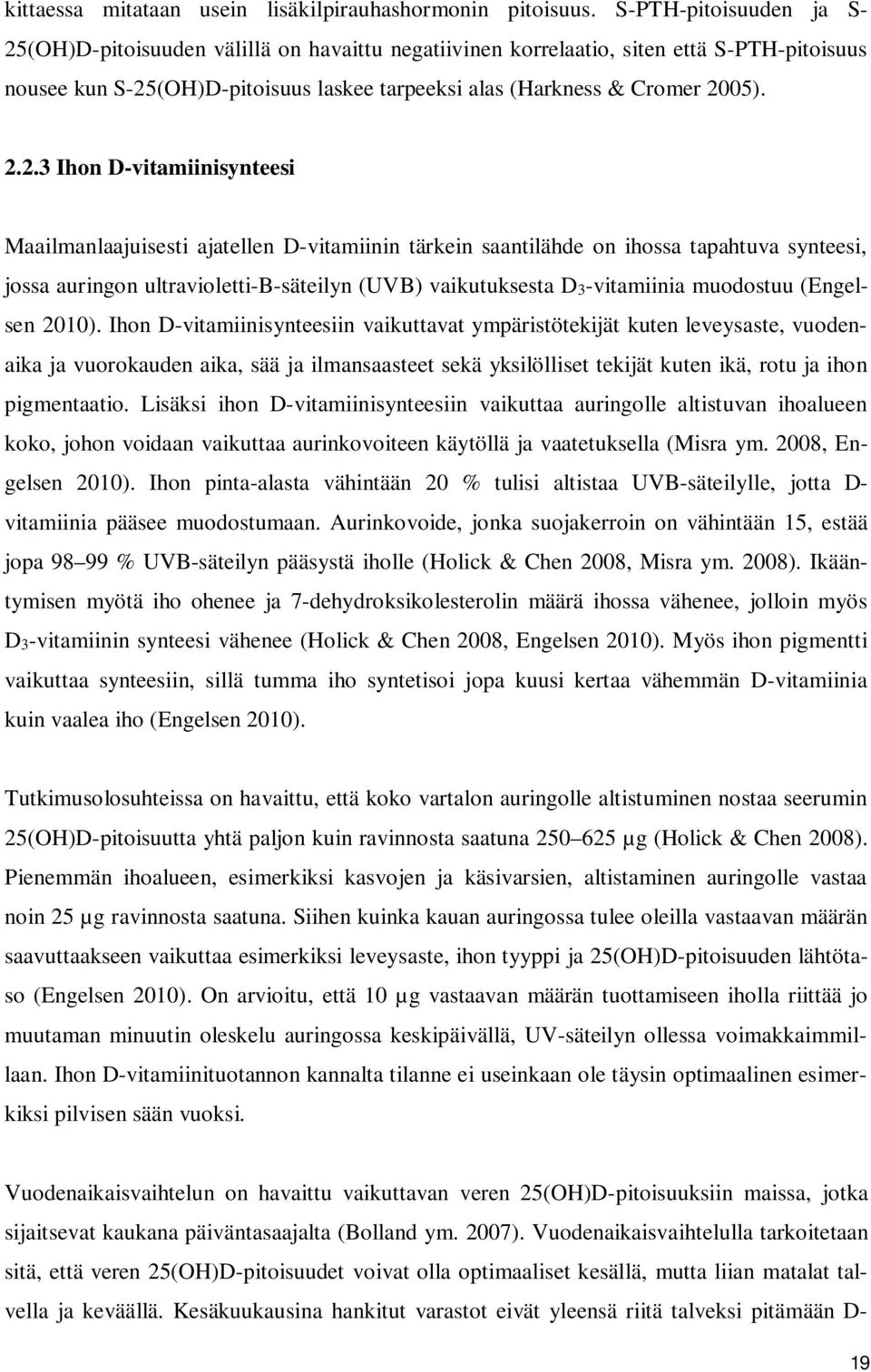 (OH)D-pitoisuuden välillä on havaittu negatiivinen korrelaatio, siten että S-PTH-pitoisuus nousee kun S-25