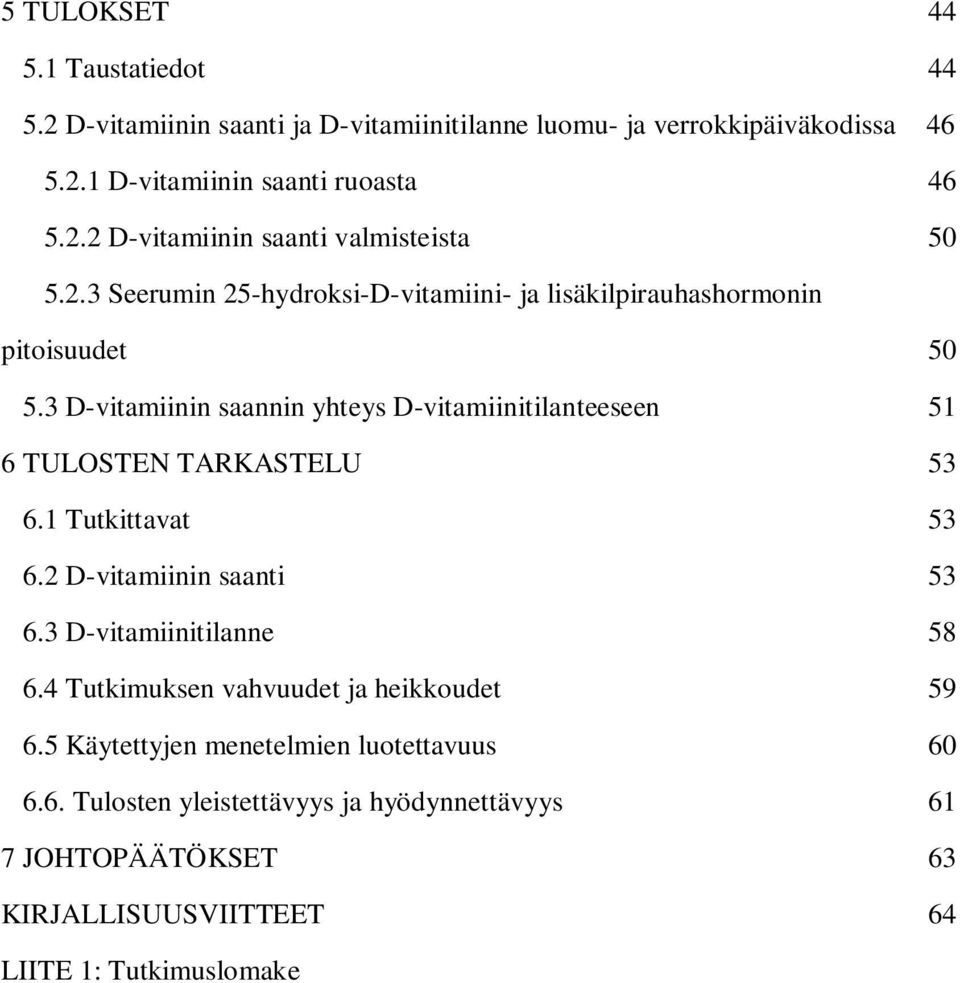 3 D-vitamiinin saannin yhteys D-vitamiinitilanteeseen 51 6 TULOSTEN TARKASTELU 53 6.1 Tutkittavat 53 6.2 D-vitamiinin saanti 53 6.3 D-vitamiinitilanne 58 6.