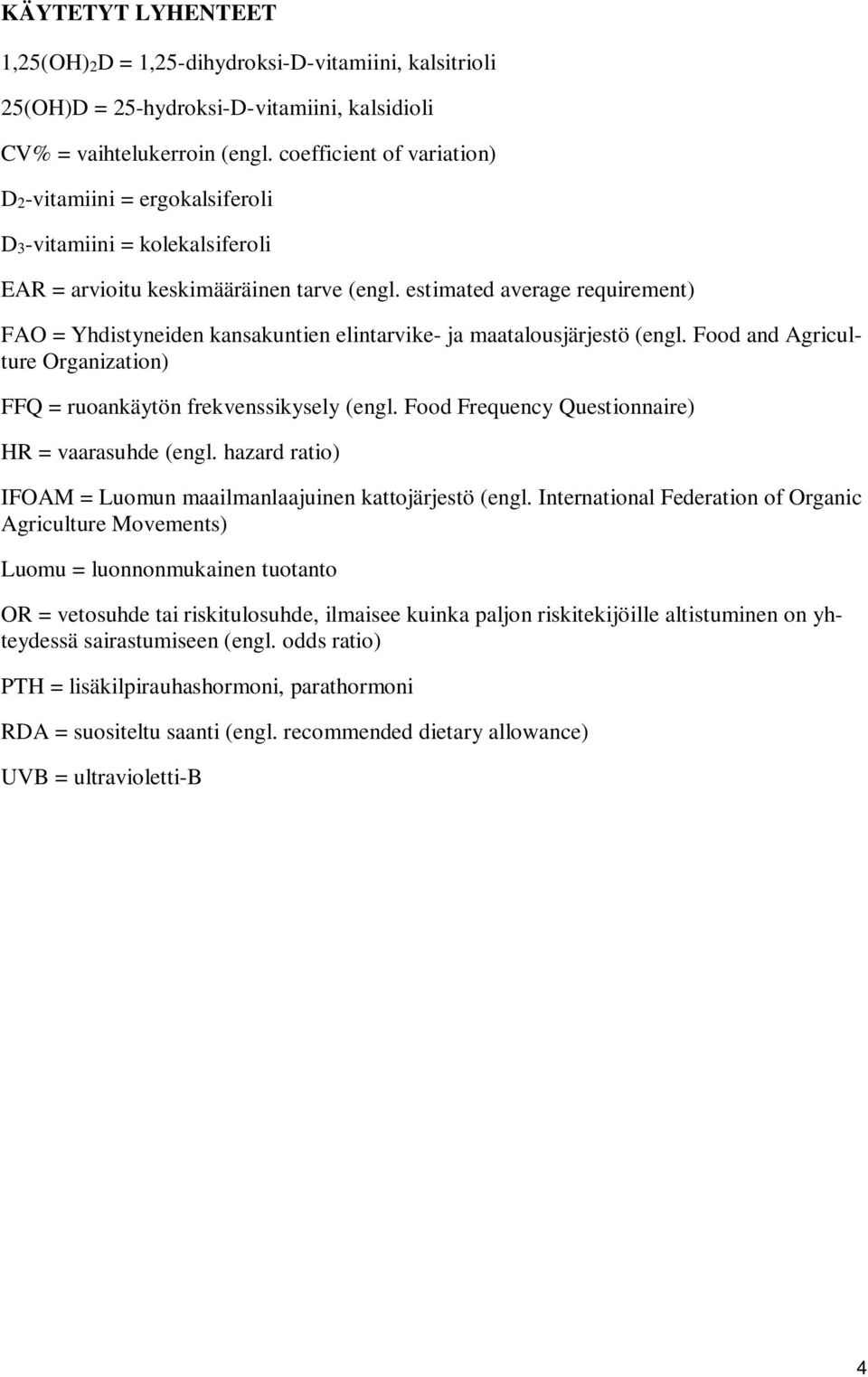 estimated average requirement) FAO = Yhdistyneiden kansakuntien elintarvike- ja maatalousjärjestö (engl. Food and Agriculture Organization) FFQ = ruoankäytön frekvenssikysely (engl.