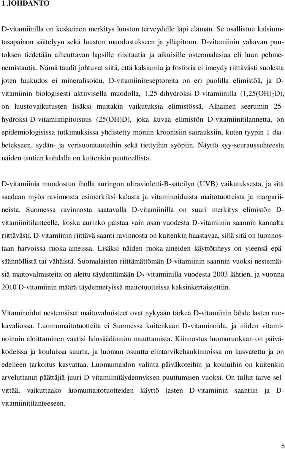 Nämä taudit johtuvat siitä, että kalsiumia ja fosforia ei imeydy riittävästi suolesta joten luukudos ei mineralisoidu.