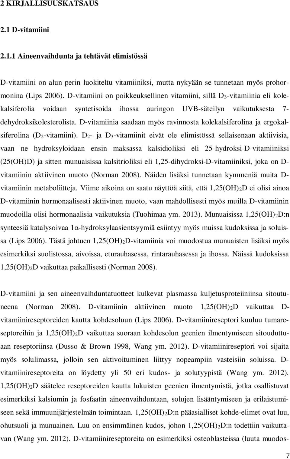 D-vitamiinia saadaan myös ravinnosta kolekalsiferolina ja ergokalsiferolina (D2-vitamiini).