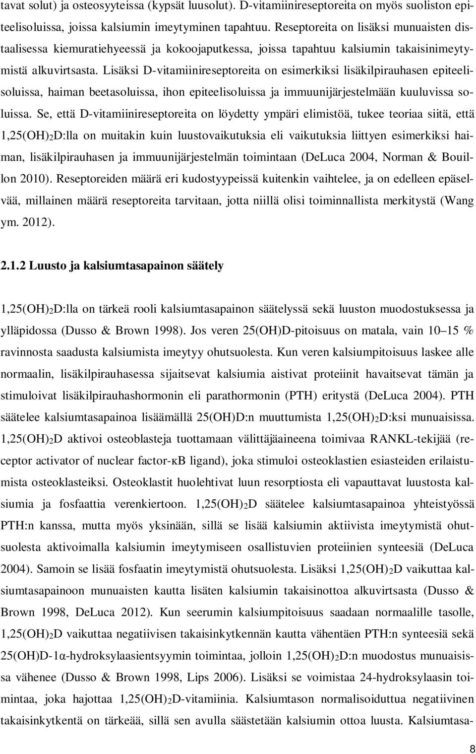 Lisäksi D-vitamiinireseptoreita on esimerkiksi lisäkilpirauhasen epiteelisoluissa, haiman beetasoluissa, ihon epiteelisoluissa ja immuunijärjestelmään kuuluvissa soluissa.