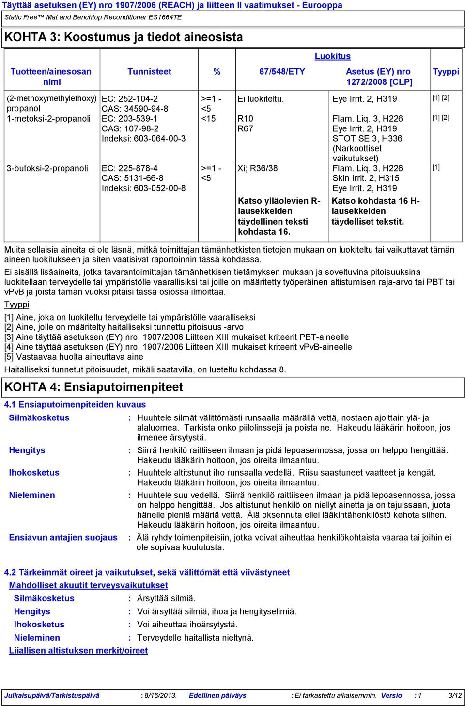 3, H226 [1] [2] R67 Eye Irrit. 2, H319 STOT SE 3, H336 (Narkoottiset vaikutukset) >=1 Xi; R36/38 Flam. Liq. 3, H226 [1] <5 Skin Irrit. 2, H315 Eye Irrit.