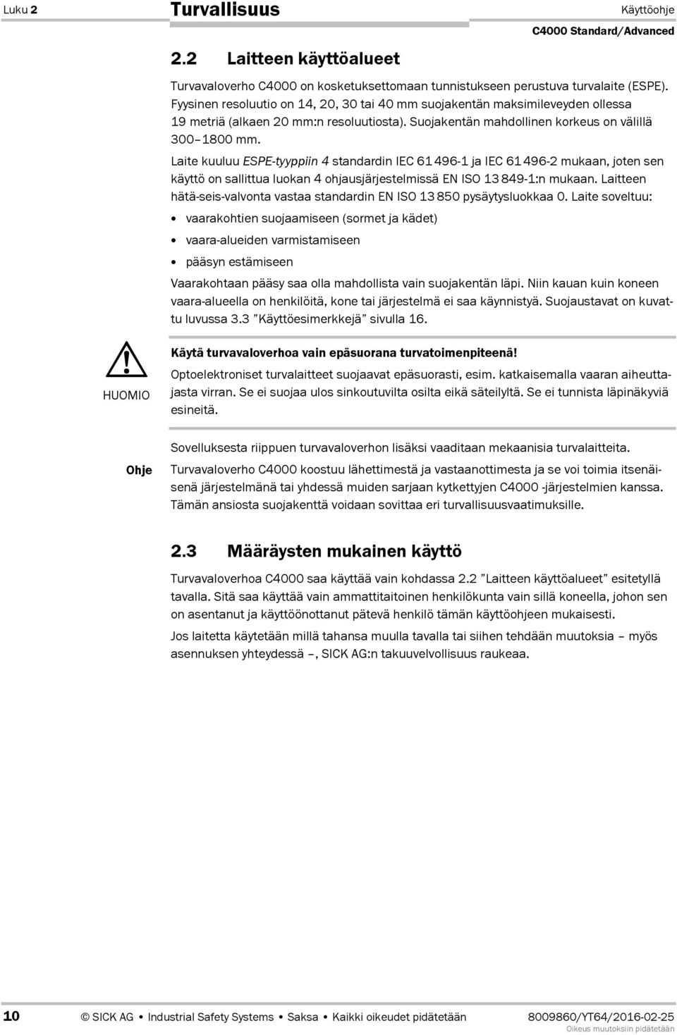 Laite kuuluu ESPE-tyyppiin 4 standardin IEC 61496C1 ja IEC 61496C2 mukaan, joten sen käyttö on sallittua luokan 4 ohjausjärjestelmissä EN ISO 13849C1:n mukaan.