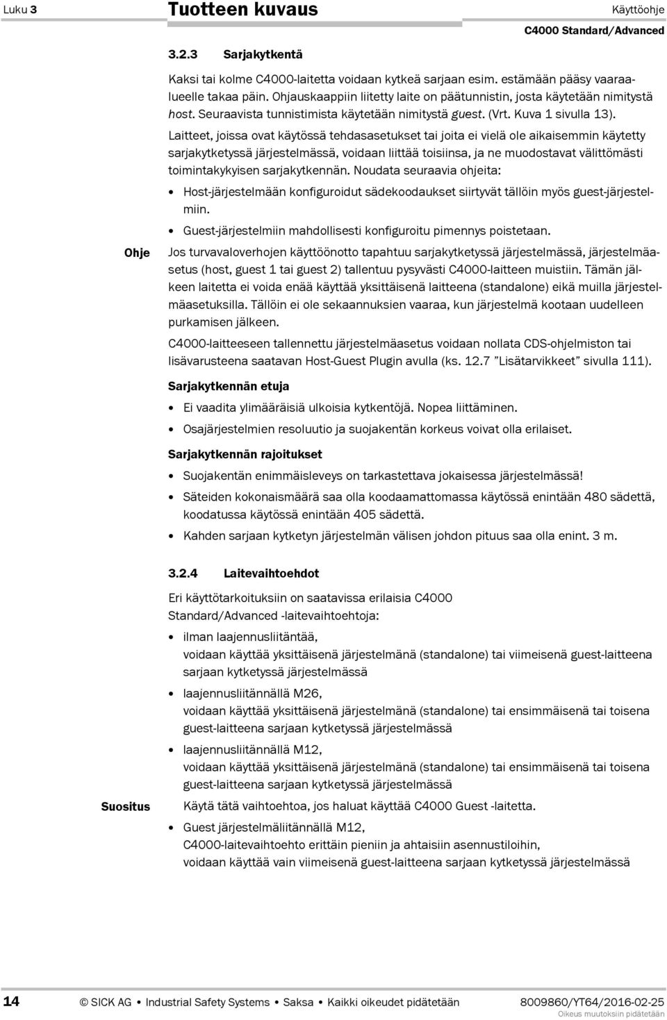 Laitteet, joissa ovat käytössä tehdasasetukset tai joita ei vielä ole aikaisemmin käytetty sarjakytketyssä järjestelmässä, voidaan liittää toisiinsa, ja ne muodostavat välittömästi toimintakykyisen