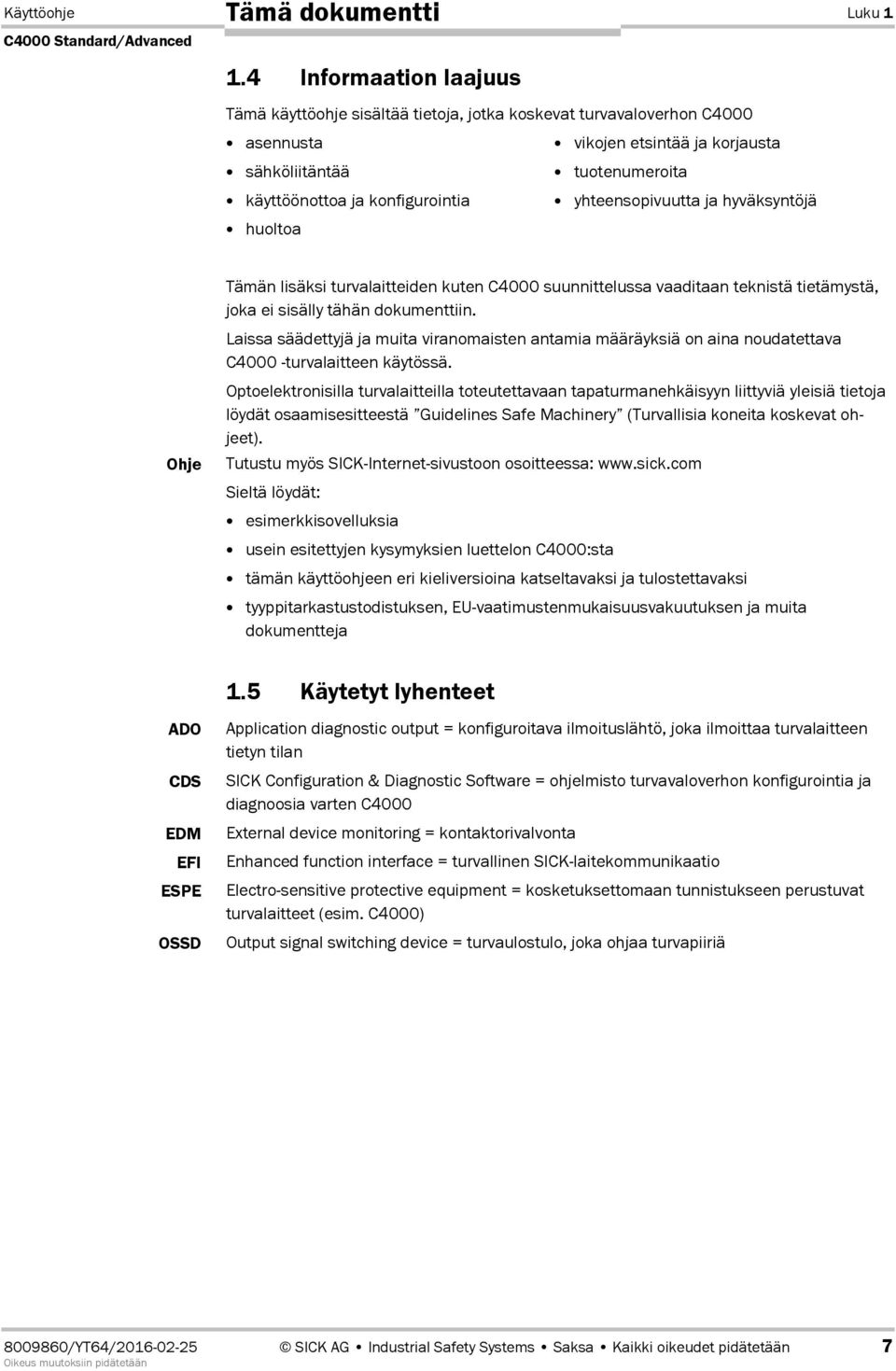 yhteensopivuutta ja hyväksyntöjä huoltoa Tämän lisäksi turvalaitteiden kuten C4000 suunnittelussa vaaditaan teknistä tietämystä, joka ei sisälly tähän dokumenttiin.