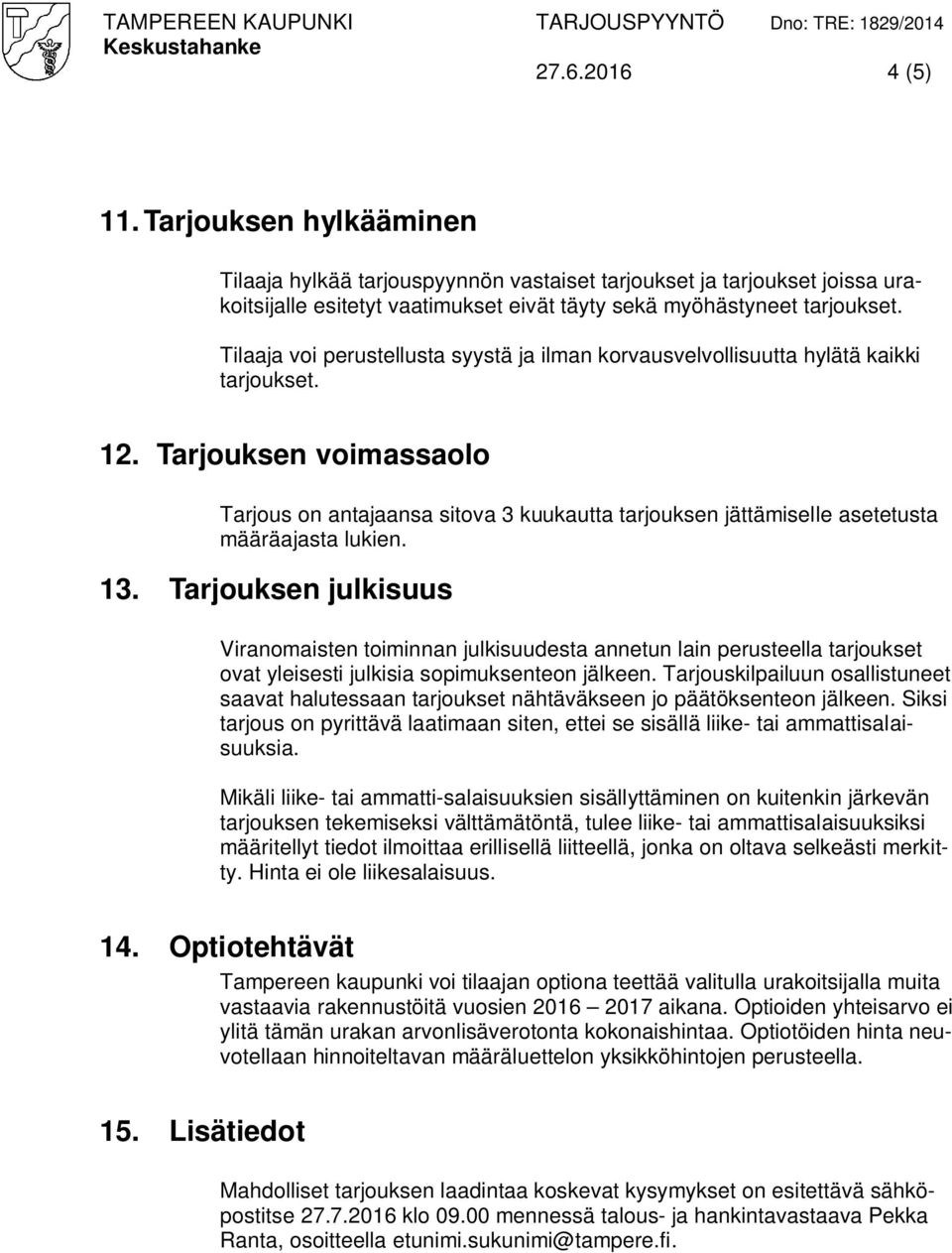 Tarjouksen voimassaolo Tarjous on antajaansa sitova 3 kuukautta tarjouksen jättämiselle asetetusta määräajasta lukien. 13.