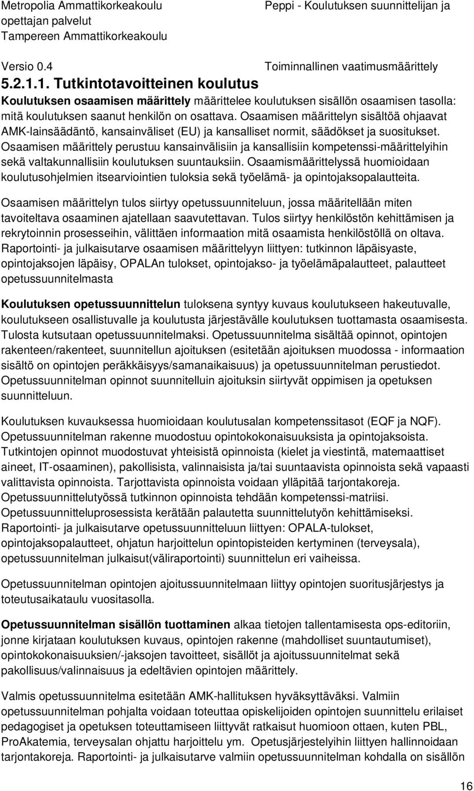 Osaamisen määrittelyn sisältöä ohjaavat AMK-lainsäädäntö, kansainväliset (EU) ja kansalliset normit, säädökset ja suositukset.