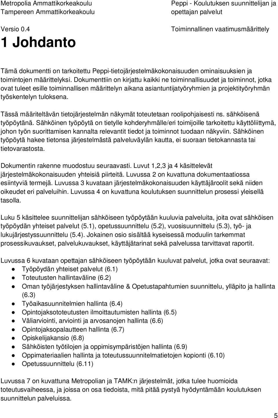 Tässä määriteltävän tietojärjestelmän näkymät toteutetaan roolipohjaisesti ns. sähköisenä työpöytänä.