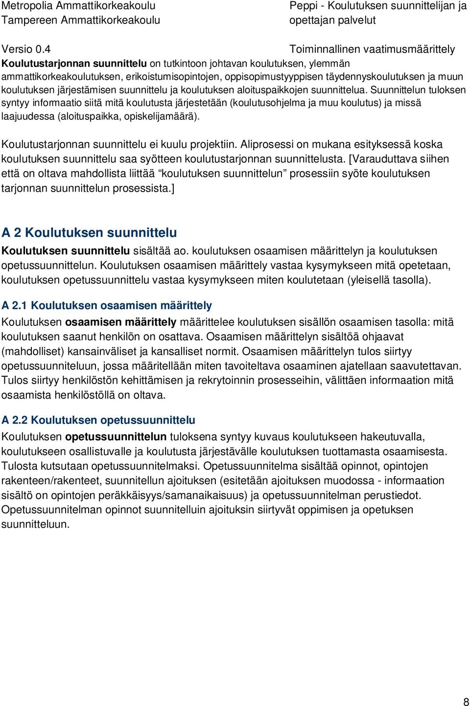 Suunnittelun tuloksen syntyy informaatio siitä mitä koulutusta järjestetään (koulutusohjelma ja muu koulutus) ja missä laajuudessa (aloituspaikka, opiskelijamäärä).