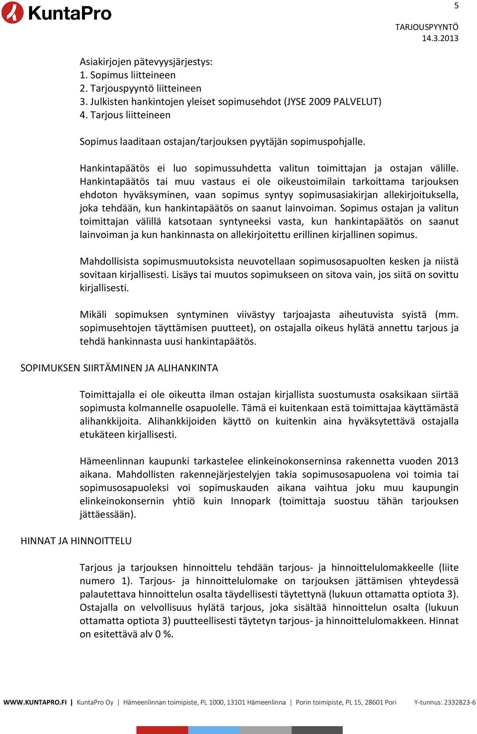 Hankintapäätös tai muu vastaus ei ole oikeustoimilain tarkoittama tarjouksen ehdoton hyväksyminen, vaan sopimus syntyy sopimusasiakirjan allekirjoituksella, joka tehdään, kun hankintapäätös on saanut