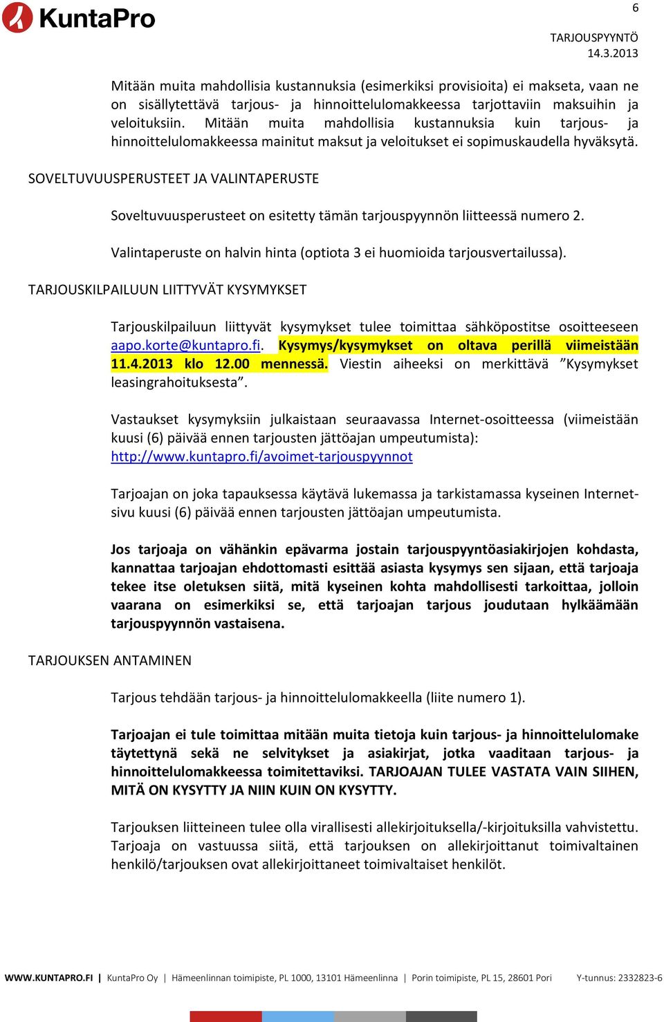 SOVELTUVUUSPERUSTEET JA VALINTAPERUSTE Soveltuvuusperusteet on esitetty tämän tarjouspyynnön liitteessä numero 2. Valintaperuste on halvin hinta (optiota 3 ei huomioida tarjousvertailussa).