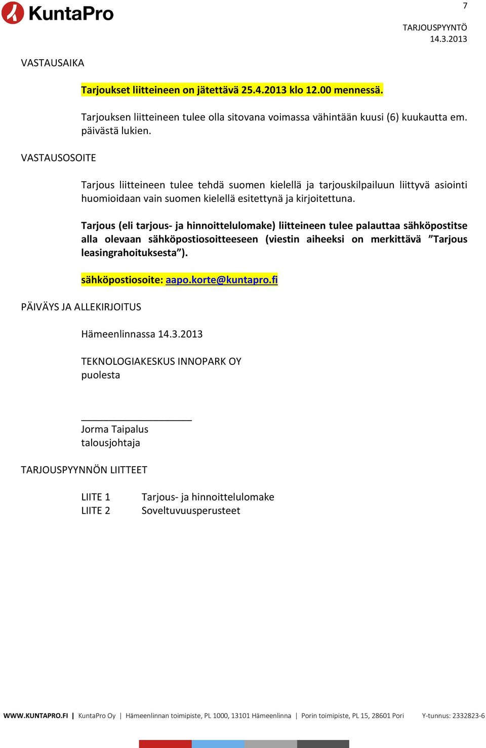 Tarjous (eli tarjous- ja hinnoittelulomake) liitteineen tulee palauttaa sähköpostitse alla olevaan sähköpostiosoitteeseen (viestin aiheeksi on merkittävä Tarjous leasingrahoituksesta ).