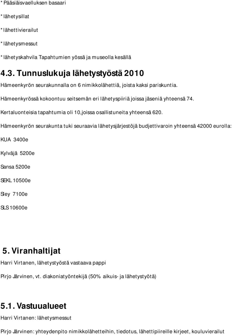 Kertaluonteisia tapahtumia oli 10,joissa osallistuneita yhteensä 620.