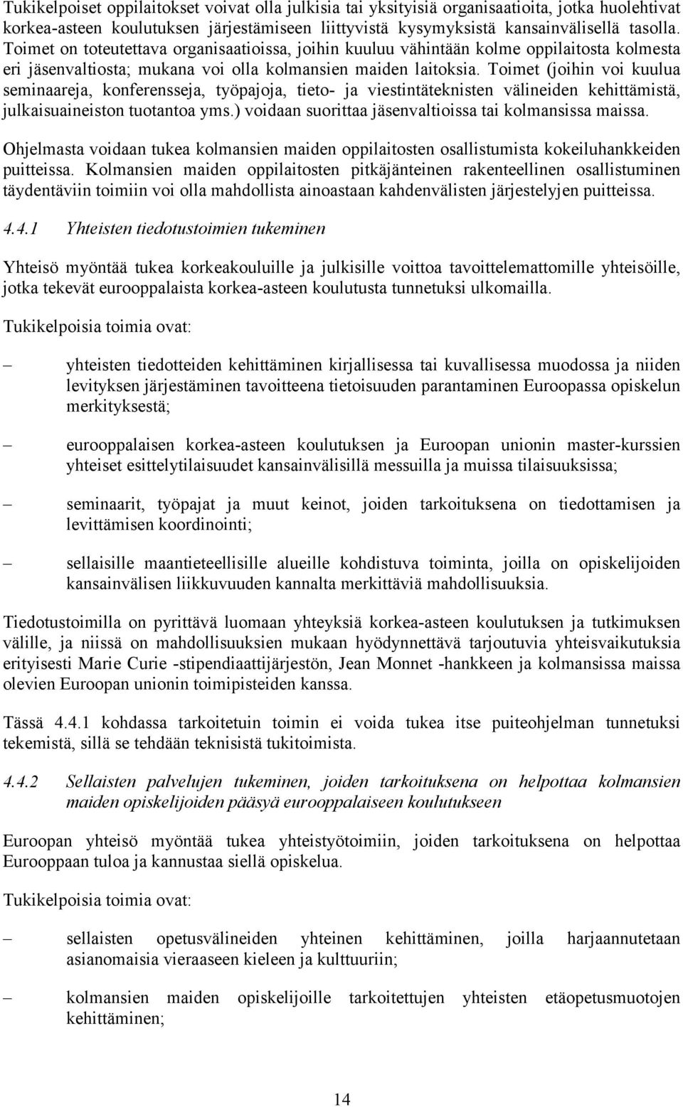 Toimet (joihin voi kuulua seminaareja, konferensseja, työpajoja, tieto- ja viestintäteknisten välineiden kehittämistä, julkaisuaineiston tuotantoa yms.