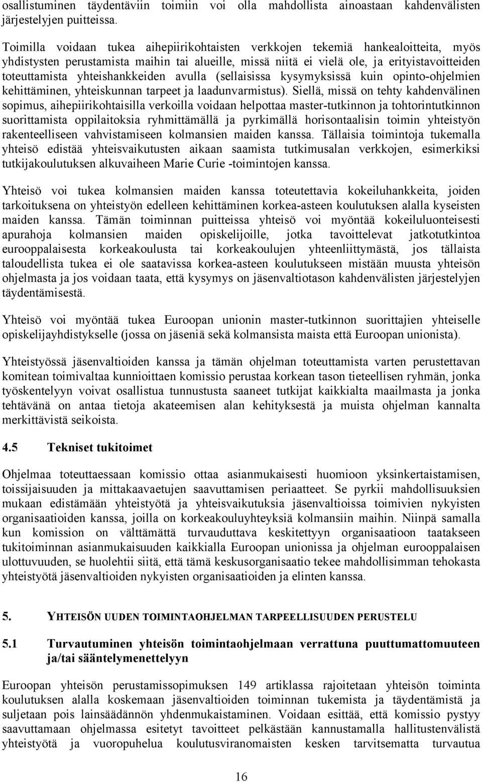 yhteishankkeiden avulla (sellaisissa kysymyksissä kuin opinto-ohjelmien kehittäminen, yhteiskunnan tarpeet ja laadunvarmistus).