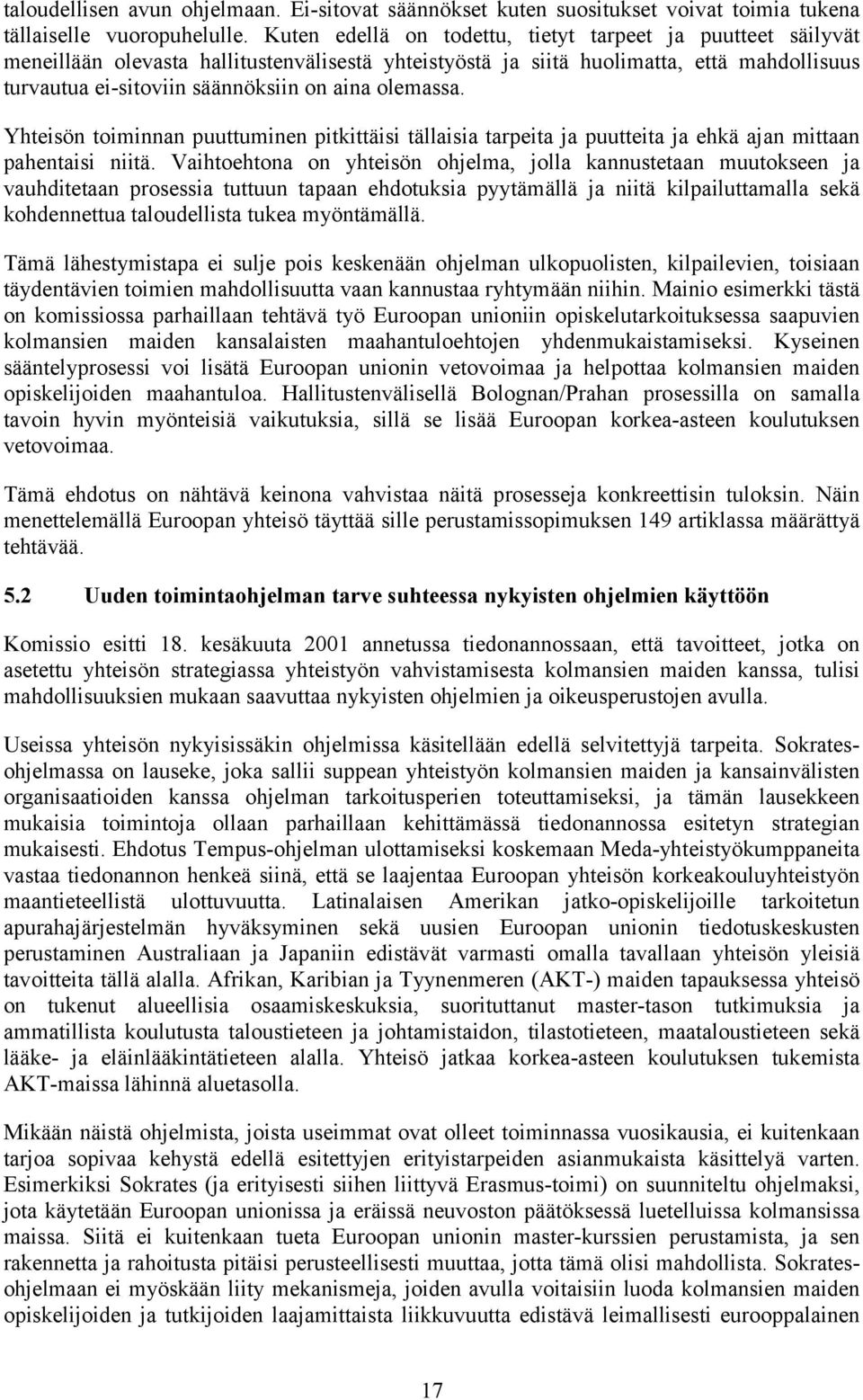 olemassa. Yhteisön toiminnan puuttuminen pitkittäisi tällaisia tarpeita ja puutteita ja ehkä ajan mittaan pahentaisi niitä.