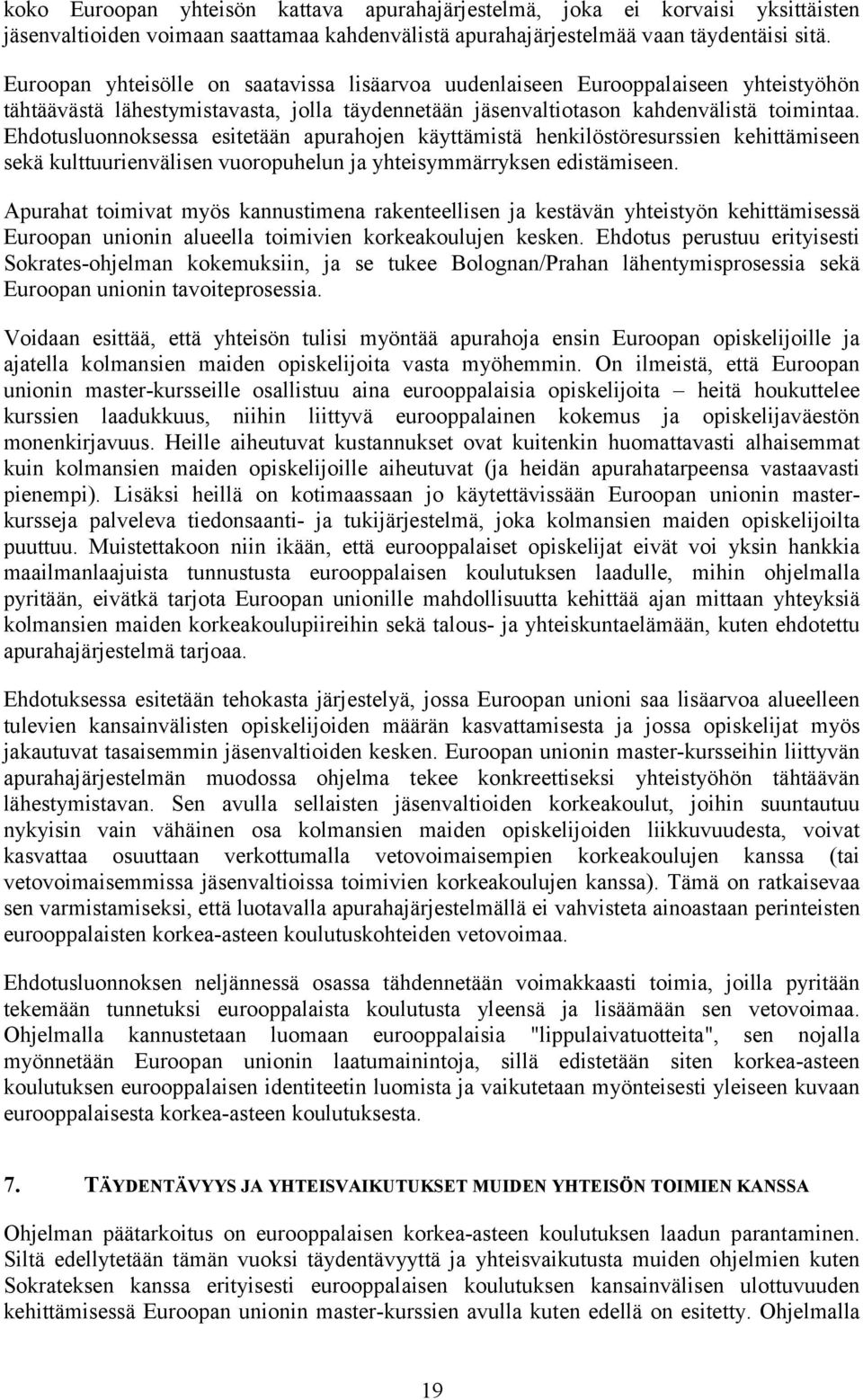 Ehdotusluonnoksessa esitetään apurahojen käyttämistä henkilöstöresurssien kehittämiseen sekä kulttuurienvälisen vuoropuhelun ja yhteisymmärryksen edistämiseen.