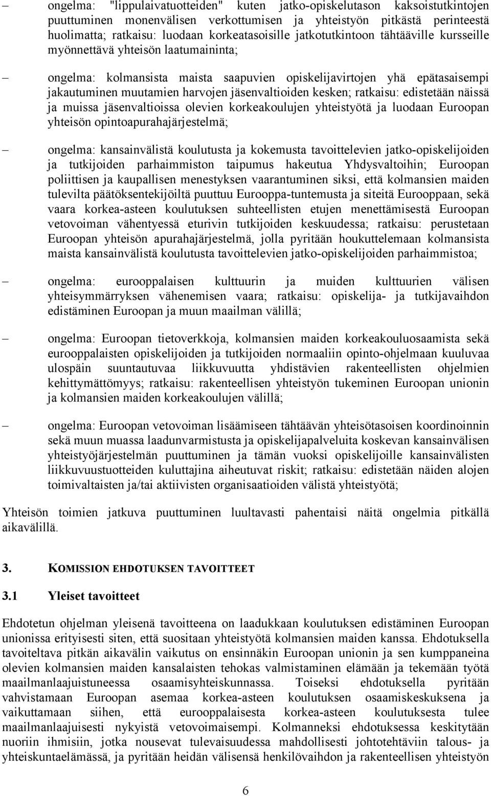 kesken; ratkaisu: edistetään näissä ja muissa jäsenvaltioissa olevien korkeakoulujen yhteistyötä ja luodaan Euroopan yhteisön opintoapurahajärjestelmä; ongelma: kansainvälistä koulutusta ja kokemusta