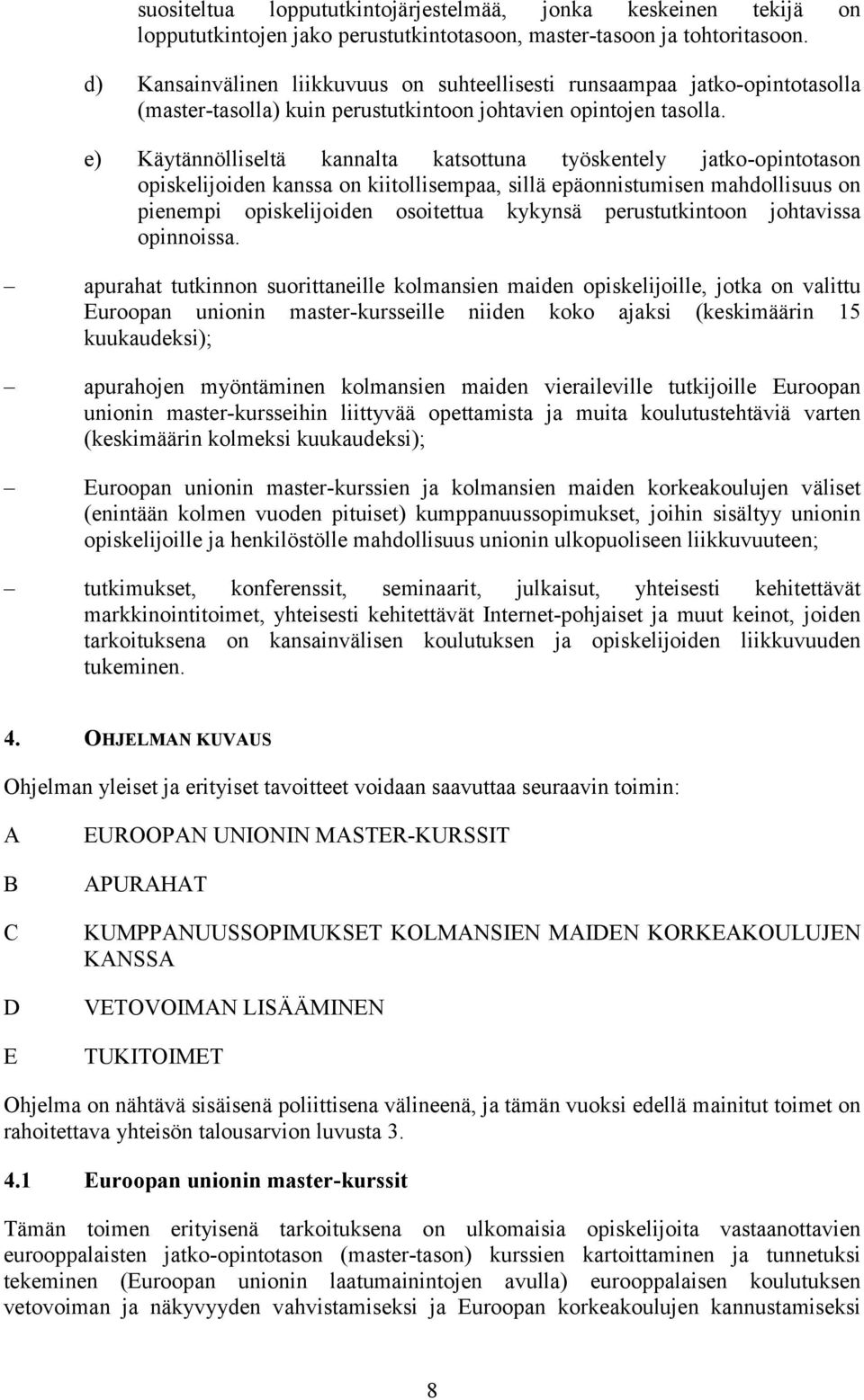 e) Käytännölliseltä kannalta katsottuna työskentely jatko-opintotason opiskelijoiden kanssa on kiitollisempaa, sillä epäonnistumisen mahdollisuus on pienempi opiskelijoiden osoitettua kykynsä