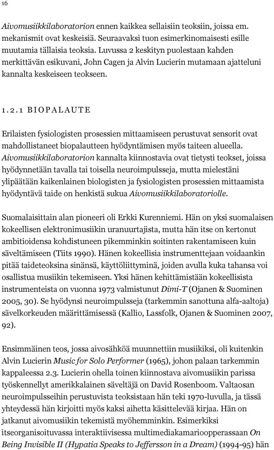 Aivomusiikkilaboratorion kannalta kiinnostavia ovat tietysti teokset, joissa hyödynnetään tavalla tai toisella neuroimpulsseja, mutta mielestäni ylipäätään kaikenlainen biologisten ja fysiologisten