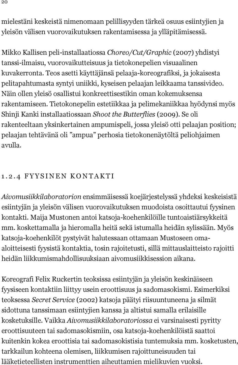 Teos asetti käyttäjänsä pelaaja-koreografiksi, ja jokaisesta pelitapahtumasta syntyi uniikki, kyseisen pelaajan leikkaama tanssivideo.