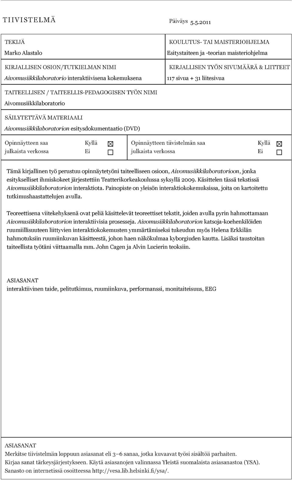 2009. Käsittelen tässä tekstissä Aivomusiikkilaboratorion interaktiota. Painopiste on yleisön interaktiokokemuksissa, joita on kartoitettu tutkimushaastattelujen avulla.