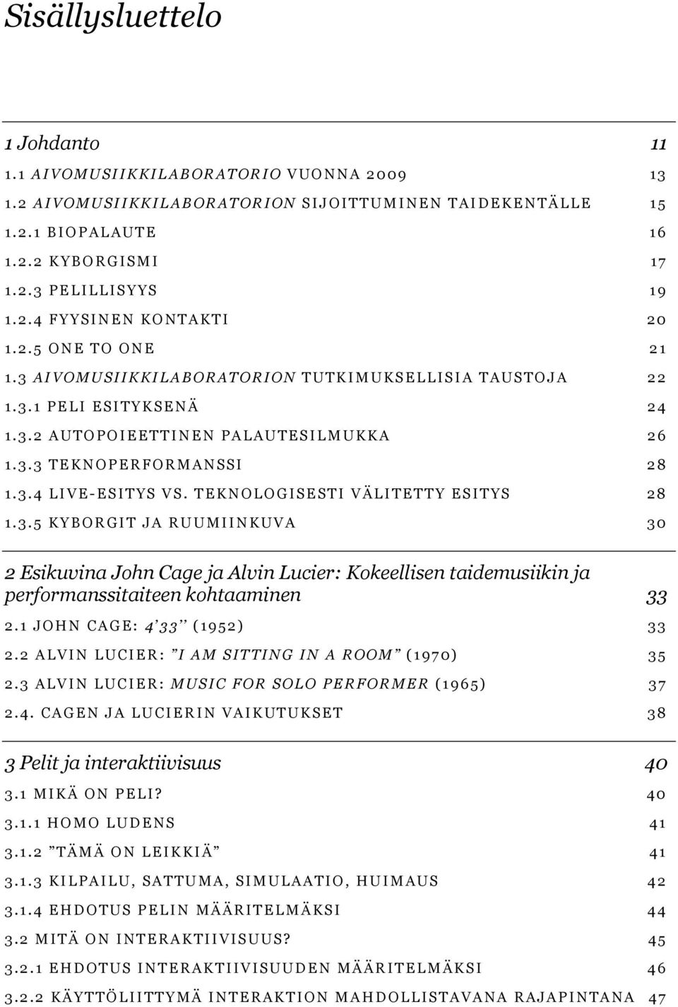 3.4 LI VE-ES ITYS V S. TEKNOLO GISE STI V ÄLI TETTY ESITYS 2 8 1.3.5 KYBORGI T J A RUUMIINKUVA 30 2 Esikuvina John Cage ja Alvin Lucier: Kokeellisen taidemusiikin ja performanssitaiteen kohtaaminen 33 2.