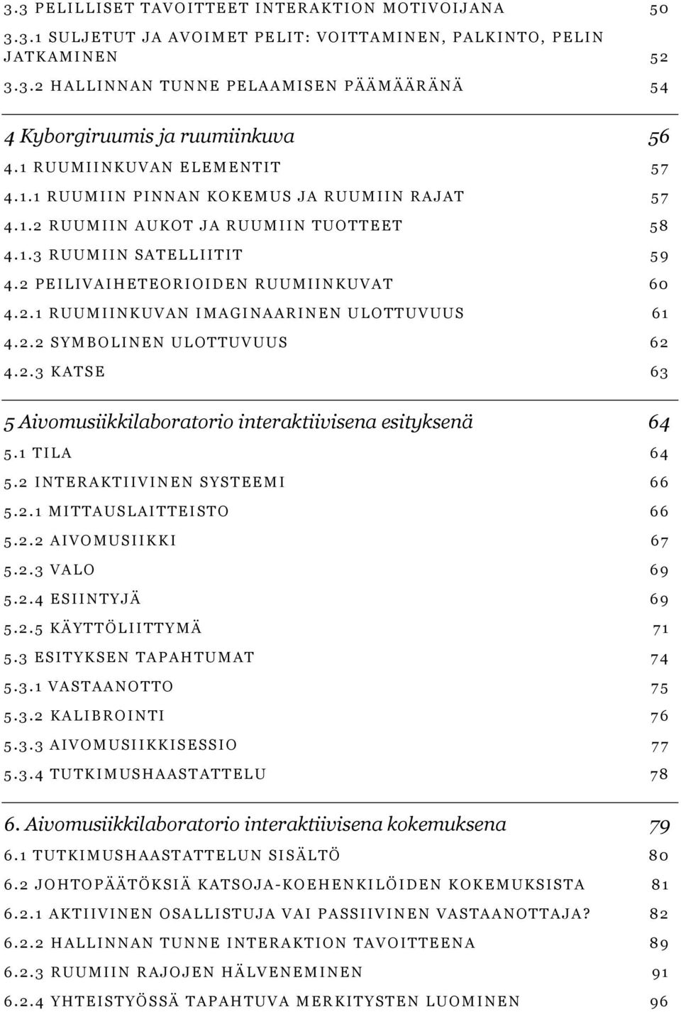 2 PEIL IVAIHE TEORIOIDEN RUUMIINKUVAT 60 4.2.1 RUUMIINKUVAN IMAG INAARINEN U LO TTUVUUS 61 4.2.2 SYMBO LINEN ULOTTUVUUS 62 4.2.3 K AT SE 63 5 Aivomusiikkilaboratorio interaktiivisena esityksenä 64 5.