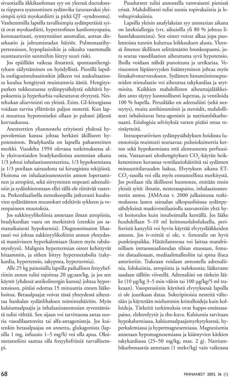 Pulmonaarihypertensioon, hypoplasioihin ja oikealta vasemmalle suuntautuviin suntteihin liittyy suuri riski. Jos epäillään vaikeaa ilmatietä, spontaanihengityksen säilyttäminen on hyödyllistä.