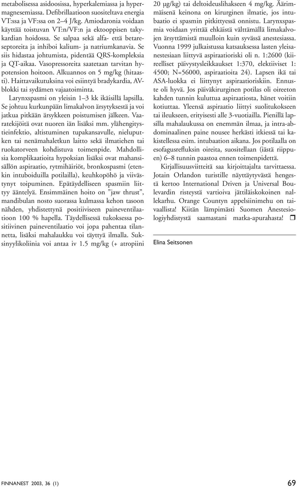 Se siis hidastaa johtumista, pidentää QRS-kompleksia ja QT-aikaa. Vasopressoreita saatetaan tarvitan hypotension hoitoon. Alkuannos on 5 mg/kg (hitaasti).