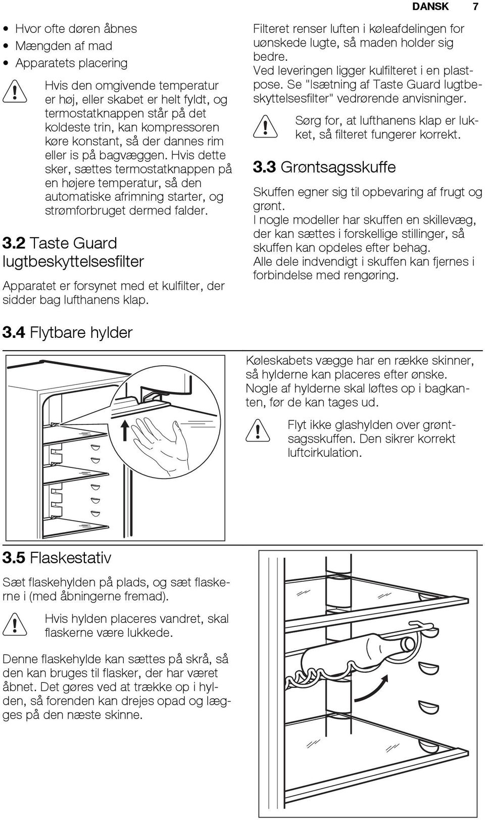 2 Taste Guard lugtbeskyttelsesfilter Apparatet er forsynet med et kulfilter, der sidder bag lufthanens klap. Filteret renser luften i køleafdelingen for uønskede lugte, så maden holder sig bedre.