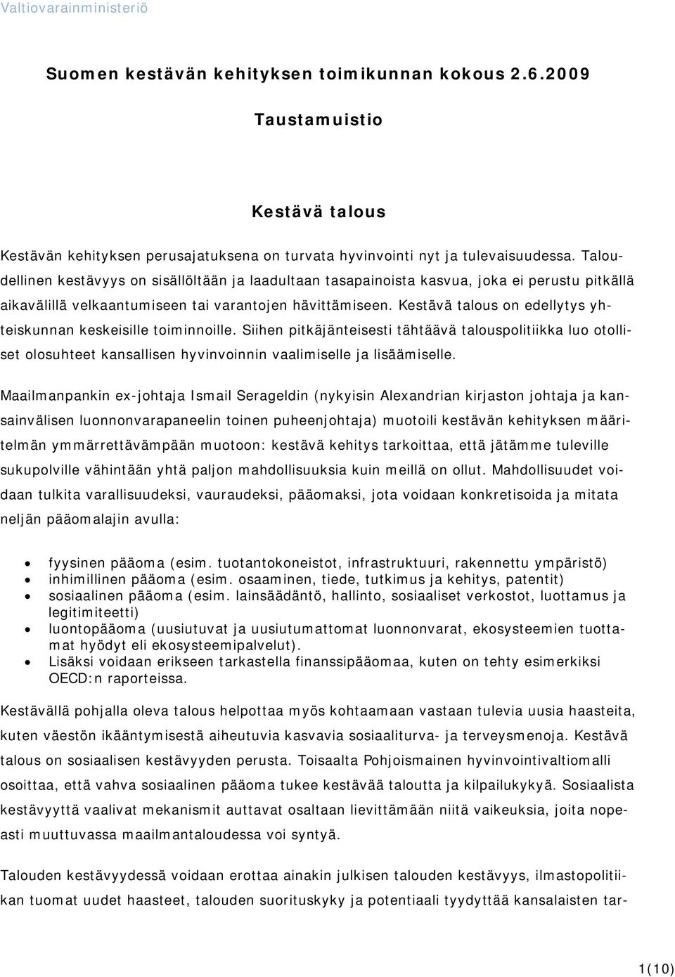 Kestävä talous on edellytys yhteiskunnan keskeisille toiminnoille. Siihen pitkäjänteisesti tähtäävä talouspolitiikka luo otolliset olosuhteet kansallisen hyvinvoinnin vaalimiselle ja lisäämiselle.