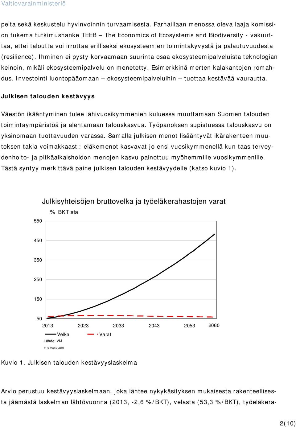 palautuvuudesta (resilience). Ihminen ei pysty korvaamaan suurinta osaa ekosysteemipalveluista teknologian keinoin, mikäli ekosysteemipalvelu on menetetty. Esimerkkinä merten kalakantojen romahdus.