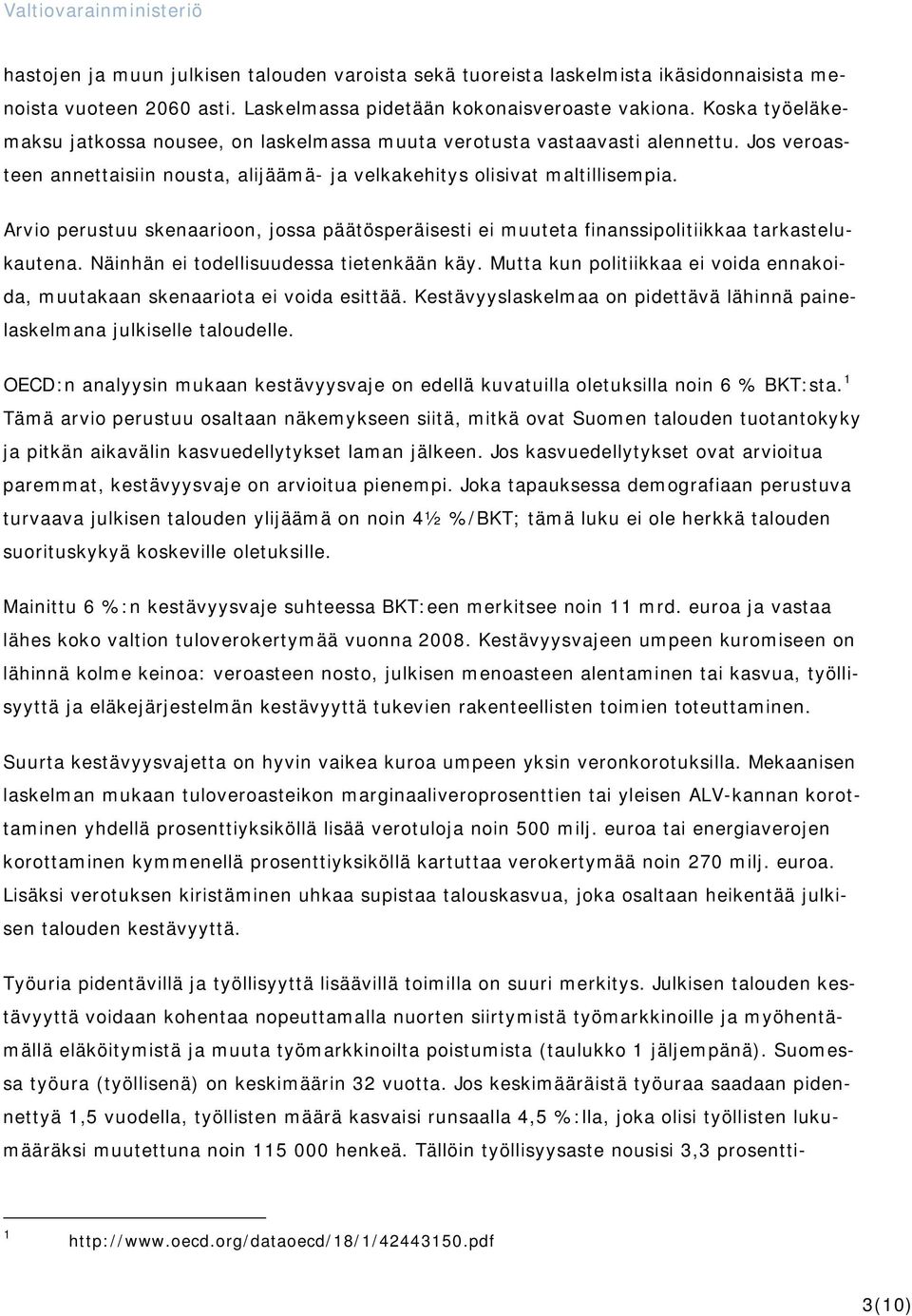 Arvio perustuu skenaarioon, jossa päätösperäisesti ei muuteta finanssipolitiikkaa tarkastelukautena. Näinhän ei todellisuudessa tietenkään käy.
