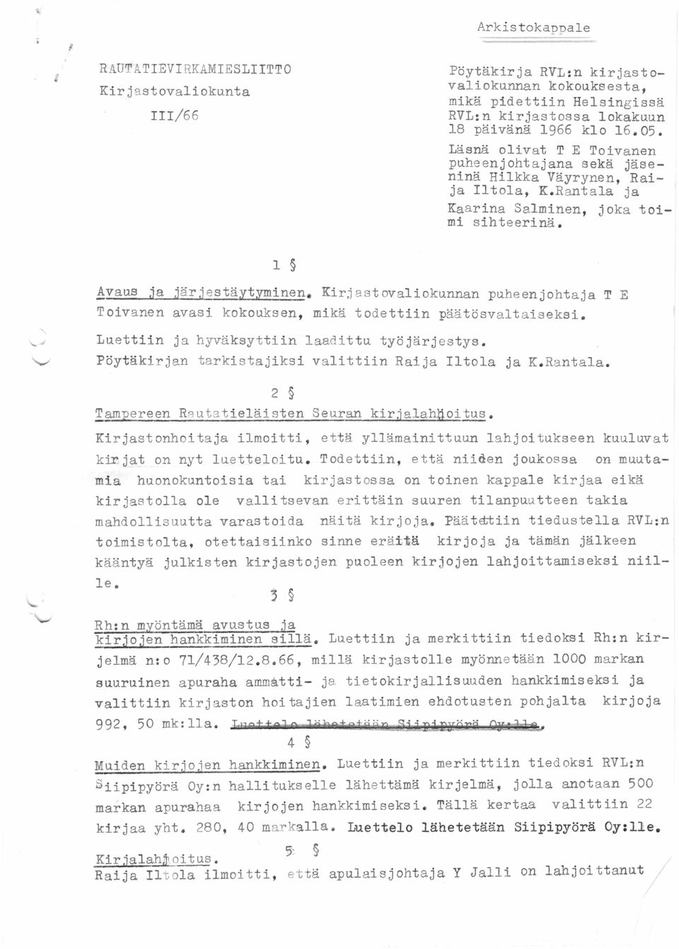 Kirjastovaliokunnan puheenjohtaja T E Toivanen avasi kokouksen, mikä todettiin päätösvaltaiseksi. Luettiin ja hyväksyttiin laadittu työjärjestys. Pöytäkirjan tarkistajiksi valittiin Raija Iltola ja K.