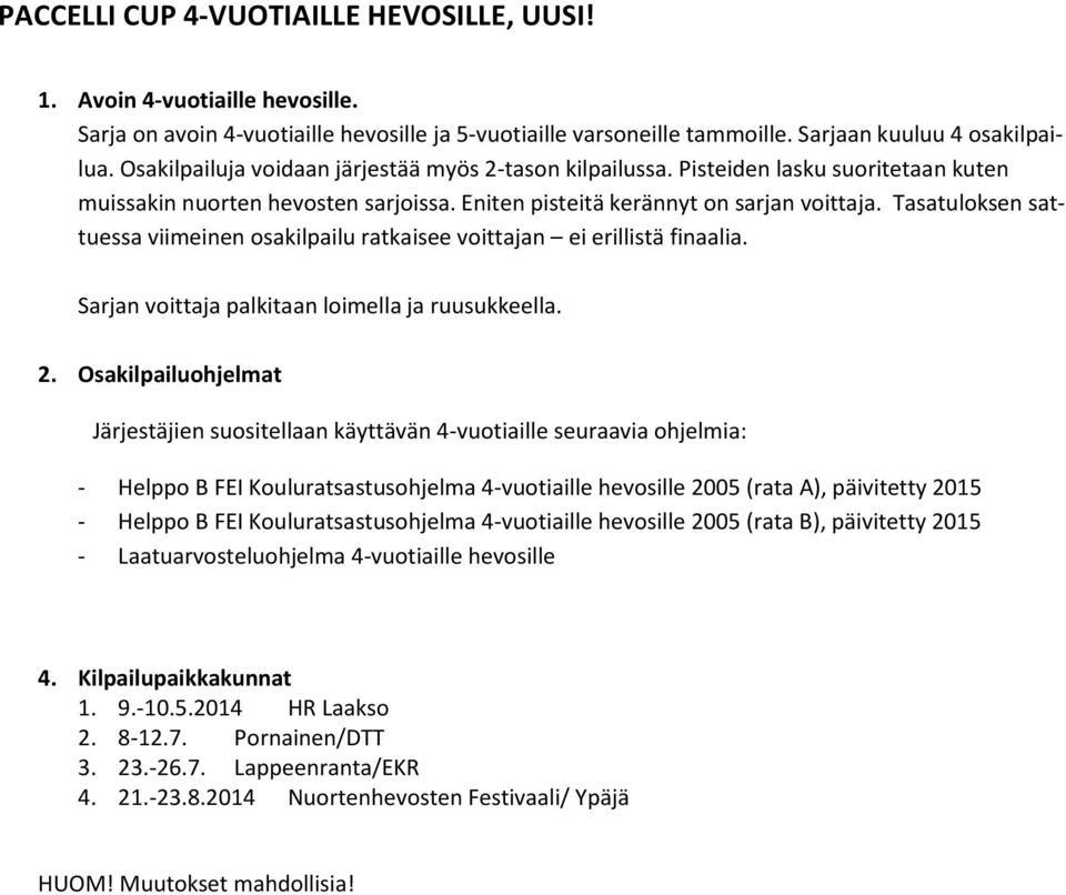 Tasatuloksen sattuessa viimeinen osakilpailu ratkaisee voittajan ei erillistä finaalia. Sarjan voittaja palkitaan loimella ja ruusukkeella. 2.