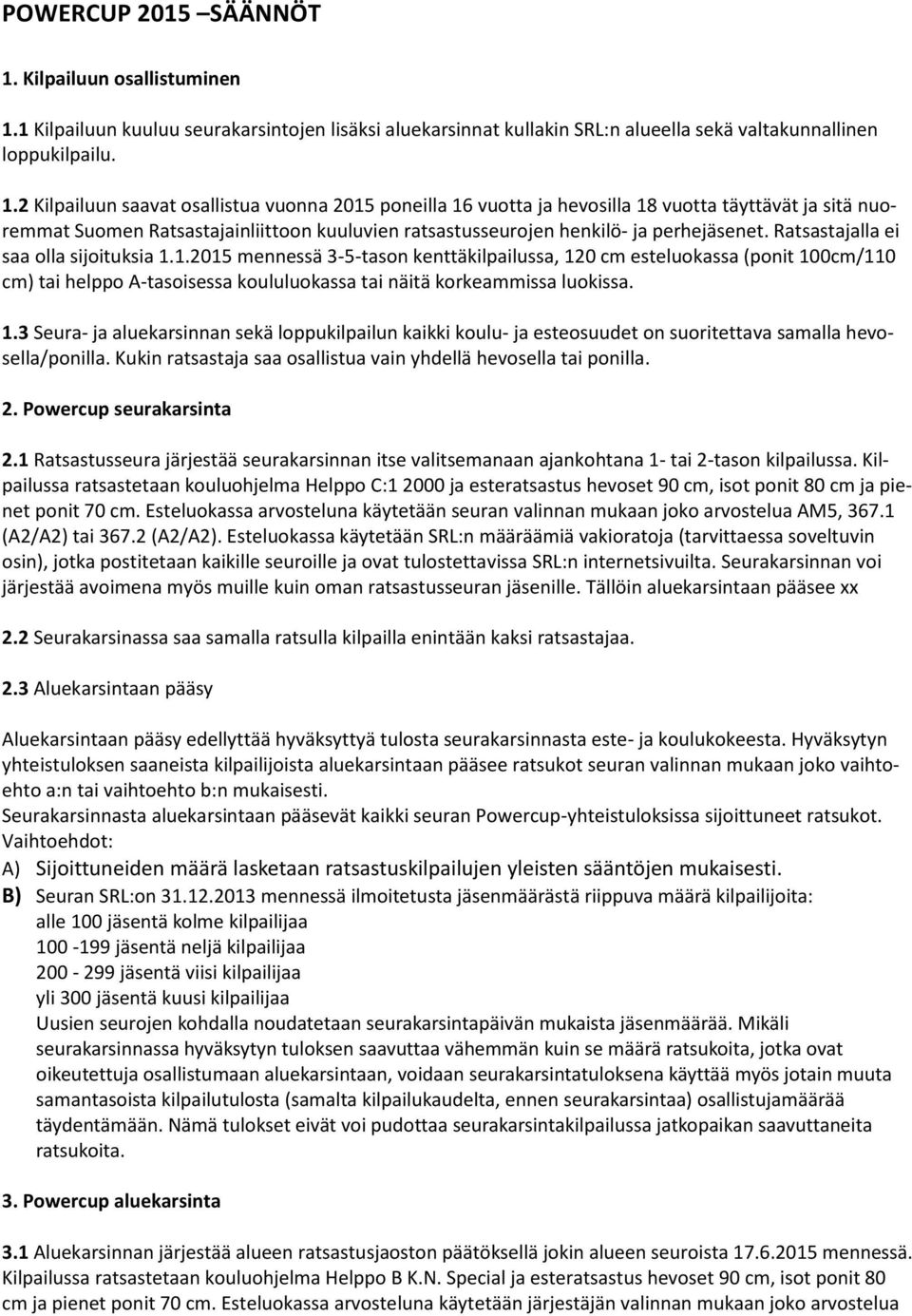 1 Kilpailuun kuuluu seurakarsintojen lisäksi aluekarsinnat kullakin SRL:n alueella sekä valtakunnallinen loppukilpailu. 1.