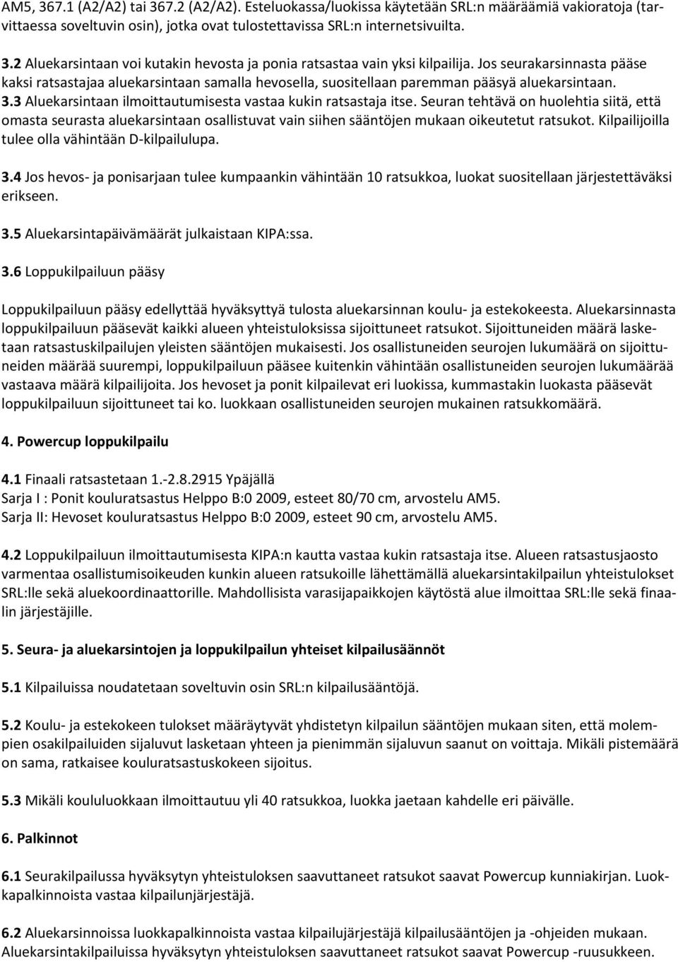 Seuran tehtävä on huolehtia siitä, että omasta seurasta aluekarsintaan osallistuvat vain siihen sääntöjen mukaan oikeutetut ratsukot. Kilpailijoilla tulee olla vähintään D-kilpailulupa. 3.