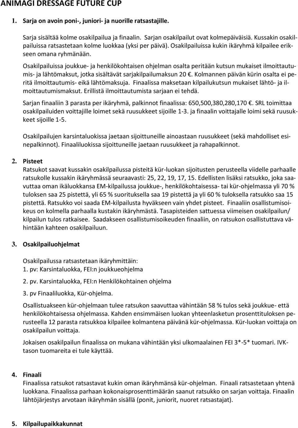 Osakilpailuissa joukkue- ja henkilökohtaisen ohjelman osalta peritään kutsun mukaiset ilmoittautumis- ja lähtömaksut, jotka sisältävät sarjakilpailumaksun 20.