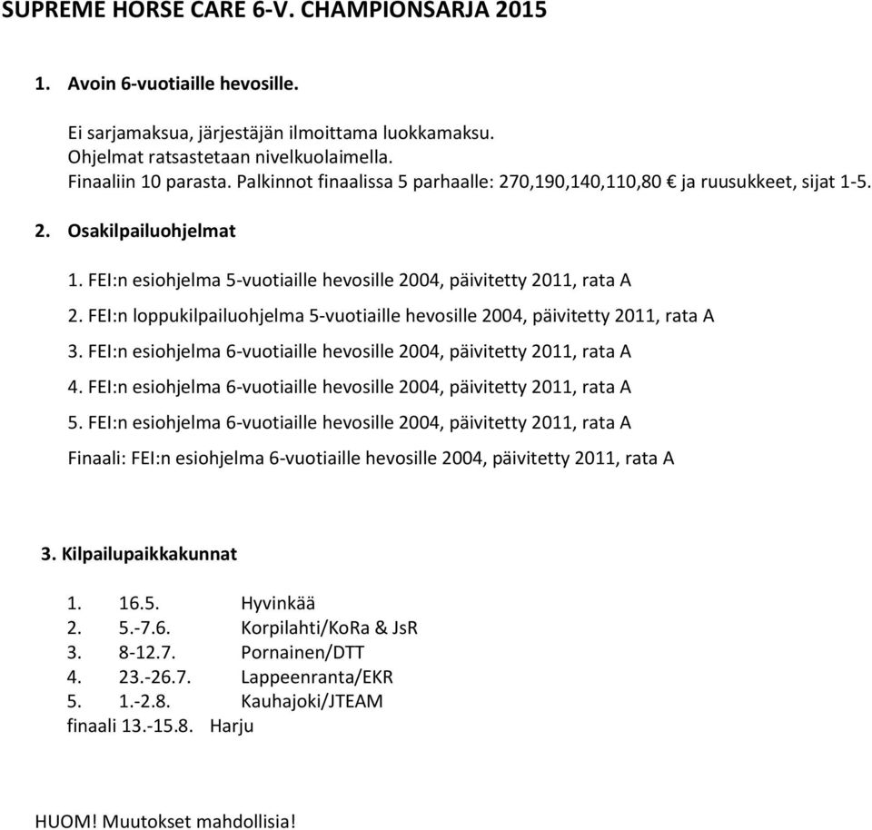 FEI:n loppukilpailuohjelma 5-vuotiaille hevosille 2004, päivitetty 2011, rata A 3. FEI:n esiohjelma 6-vuotiaille hevosille 2004, päivitetty 2011, rata A 4.