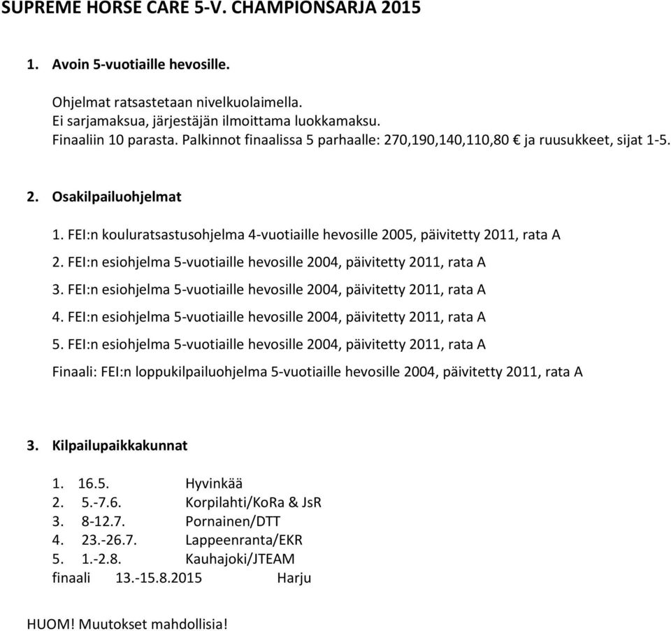 FEI:n esiohjelma 5-vuotiaille hevosille 2004, päivitetty 2011, rata A 3. FEI:n esiohjelma 5-vuotiaille hevosille 2004, päivitetty 2011, rata A 4.