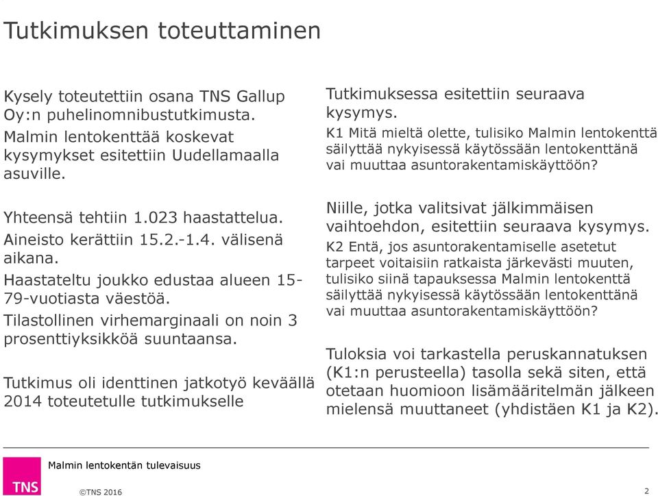 Tutkimus oli identtinen jatkotyö keväällä 2014 toteutetulle tutkimukselle Tutkimuksessa esitettiin seuraava kysymys.