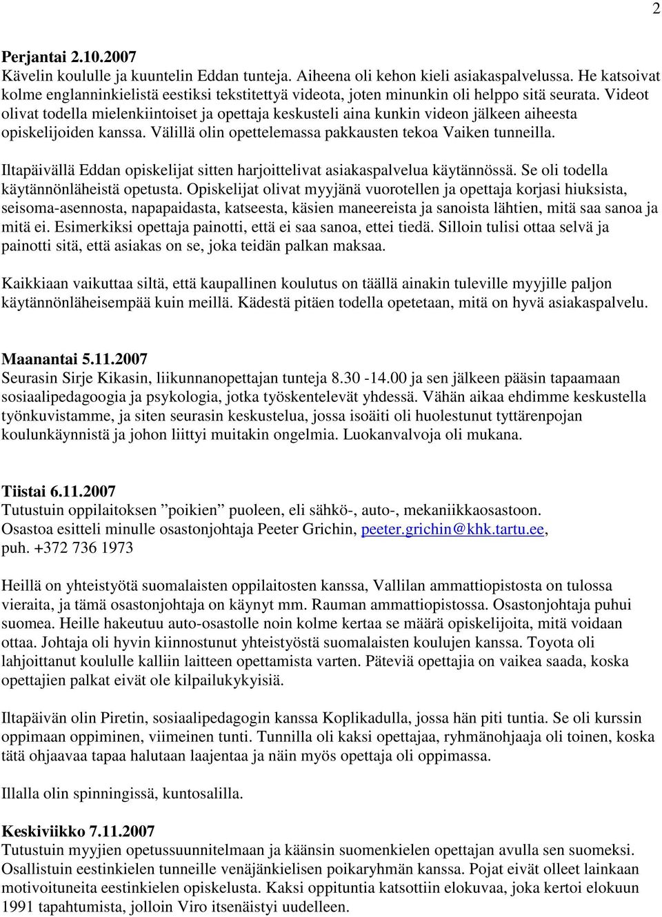Videot olivat todella mielenkiintoiset ja opettaja keskusteli aina kunkin videon jälkeen aiheesta opiskelijoiden kanssa. Välillä olin opettelemassa pakkausten tekoa Vaiken tunneilla.