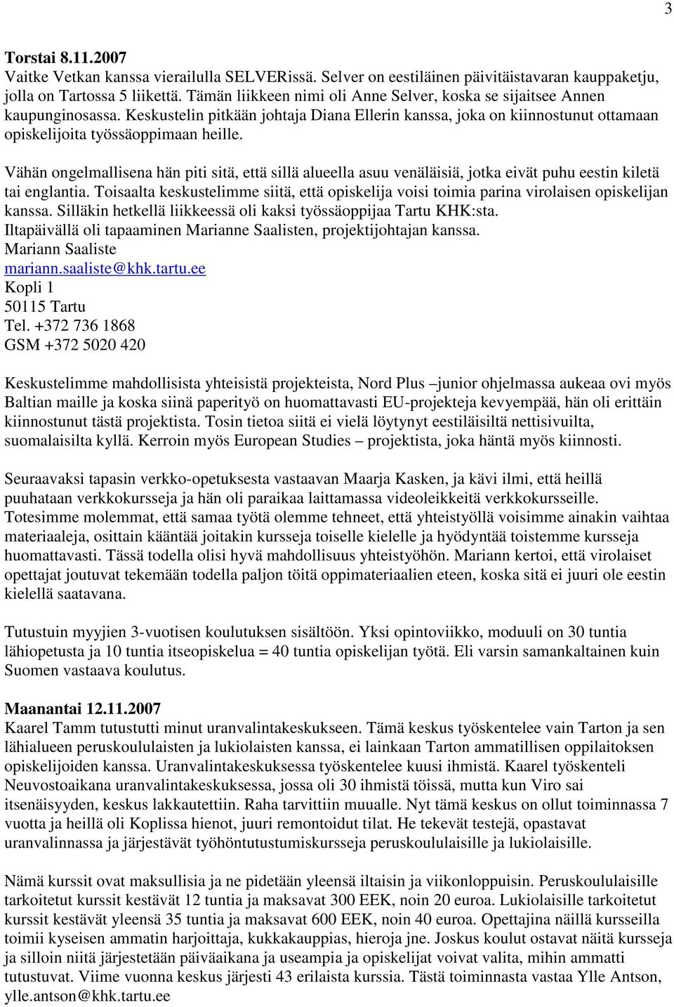 Vähän ongelmallisena hän piti sitä, että sillä alueella asuu venäläisiä, jotka eivät puhu eestin kiletä tai englantia.