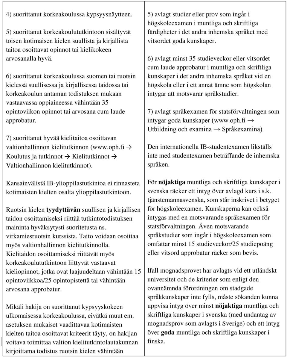 6) suorittanut korkeakoulussa suomen tai ruotsin kielessä suullisessa ja kirjallisessa taidossa tai korkeakoulun antaman todistuksen mukaan vastaavassa oppiaineessa vähintään 35 opintoviikon opinnot